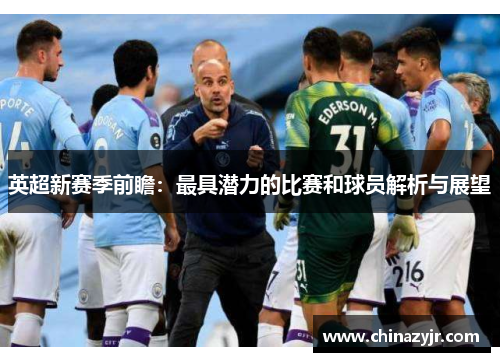 英超新赛季前瞻：最具潜力的比赛和球员解析与展望