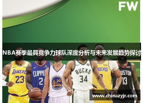NBA赛季最具竞争力球队深度分析与未来发展趋势探讨